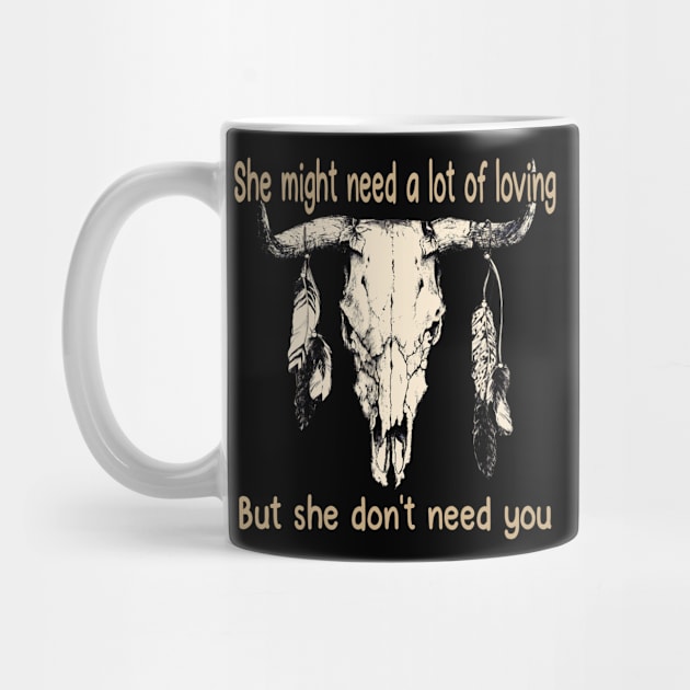 She Might Need A Lot Of Loving But She Don't Need You Bull Quotes Feathers by Creative feather